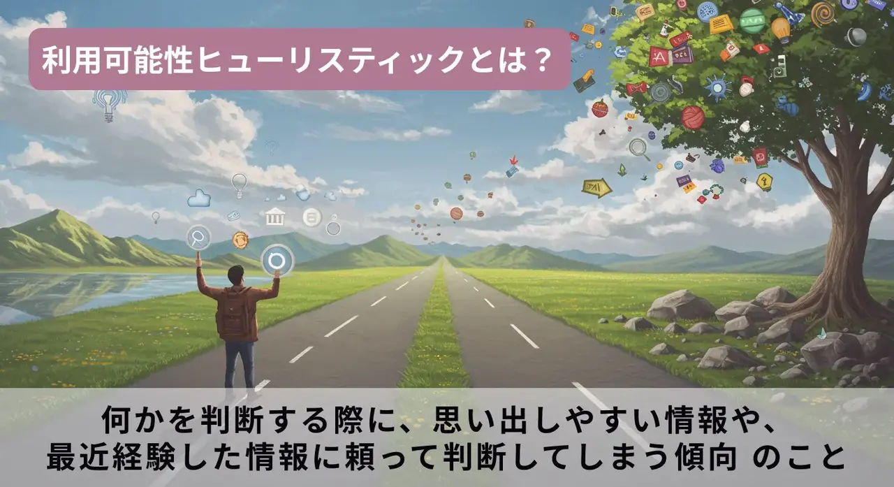 利用可能性ヒューリスティックとは？何かを判断する際に、思い出しやすい情報や、最近経験した情報に頼って判断してしまう傾向のこと